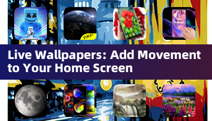 Live Wallpapers: Add Movement to Your Home Screen