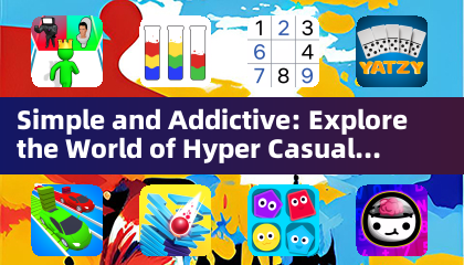 Simple and Addictive: Explore the World of Hyper Casual Games