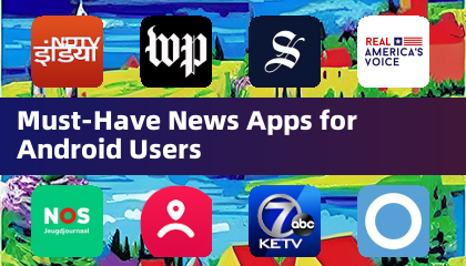 Must-Have News Apps for Android Users